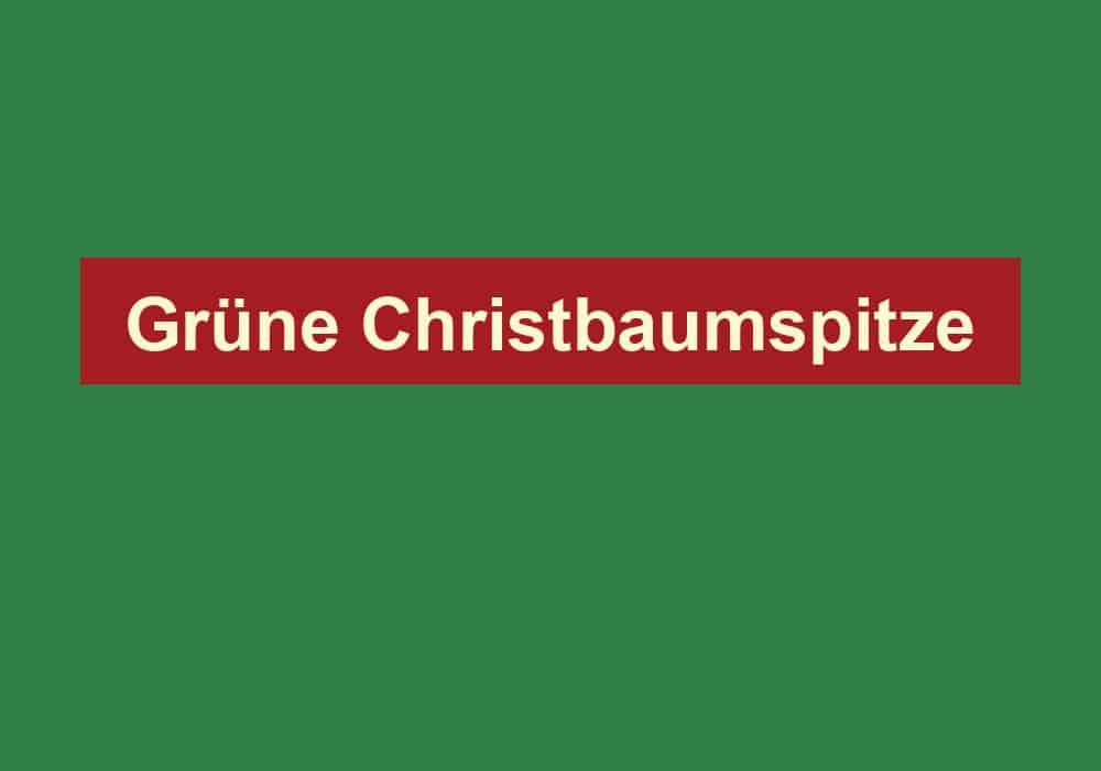 gruene christbaumspitze