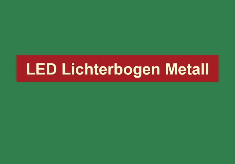 led lichterbogen metall