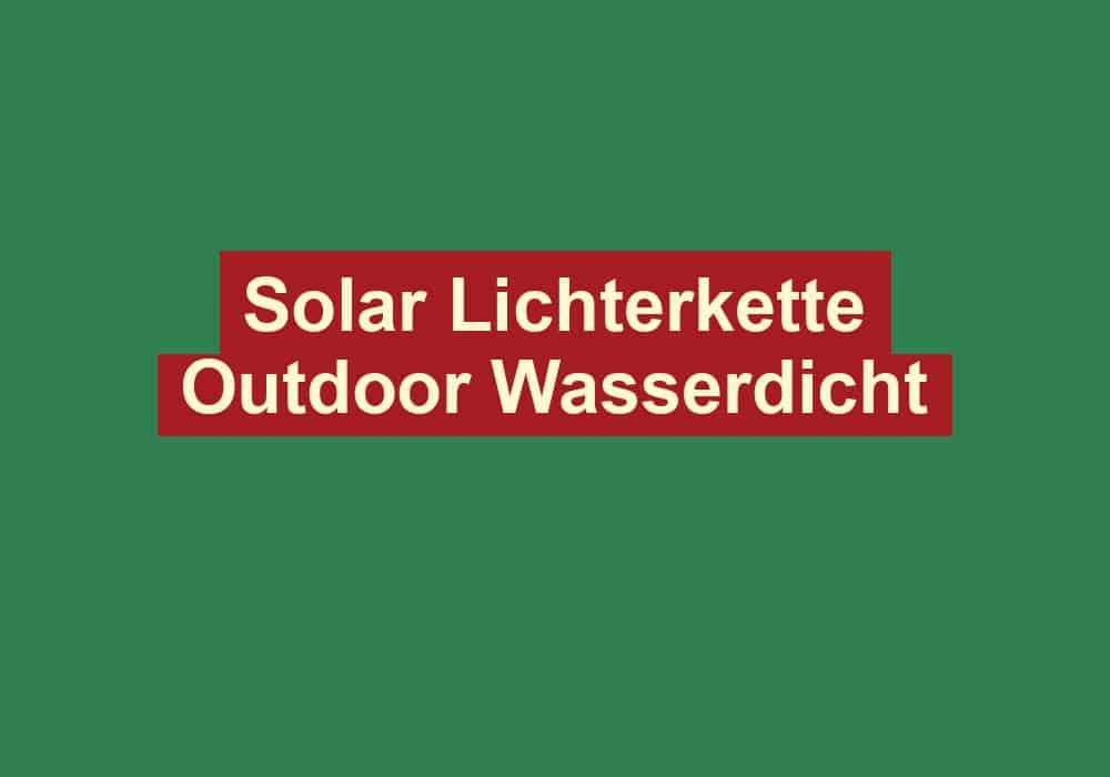 solar lichterkette outdoor wasserdicht
