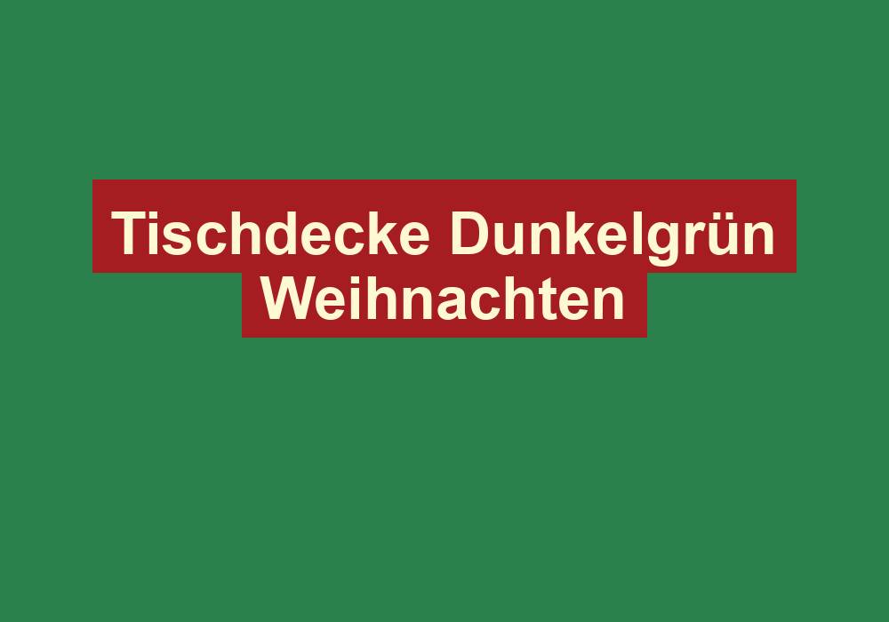 tischdecke dunkelgruen weihnachten